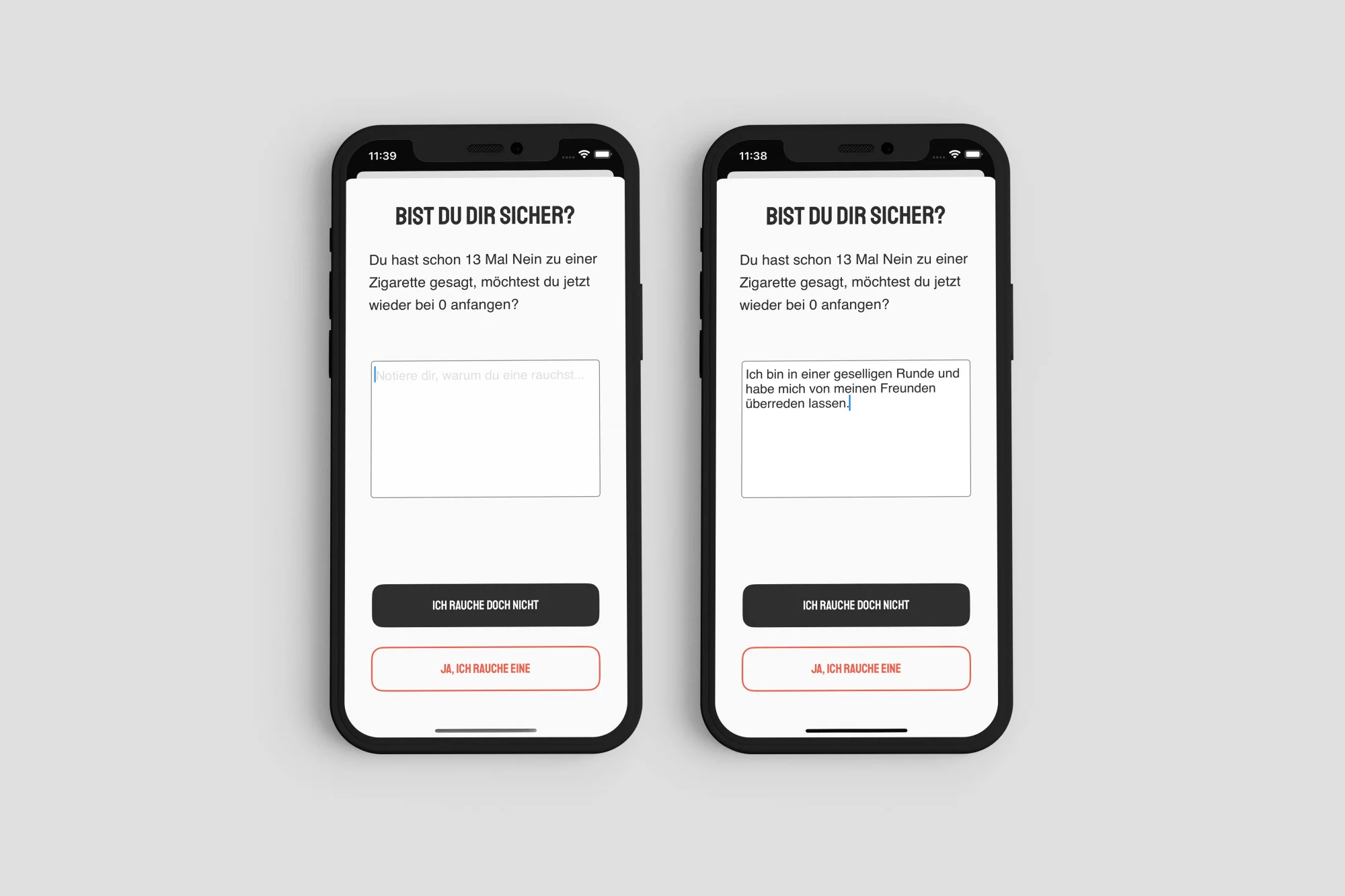 Zwei Smartphone-Bildschirme der "AntiSmokeApp" nebeneinander, die den Reflektionsprozess illustrieren. Beide Bildschirme zeigen oben den Text "BIST DU DIR SICHER? Du hast schon 13 Mal Nein zu einer Zigarette gesagt, möchtest du jetzt wieder bei 0 anfangen?". Der linke Bildschirm zeigt ein leeres Textfeld mit dem Platzhalter "Notiere dir, warum du eine rauchst...". Der rechte Bildschirm zeigt dasselbe Textfeld, jedoch ausgefüllt mit dem Text "Ich bin in einer geselligen Runde und habe mich von meinen Freunden überreden lassen.". Beide Bildschirme haben unten zwei Buttons: "ICH RAUCHE DOCH NICHT" (dunkelgrau) und "JA, ICH RAUCHE EINE" (rot).